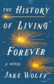 The History of Living Forever : A Novel cover image