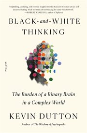 Black-and-White Thinking : The Burden of a Binary Brain in a Complex World cover image