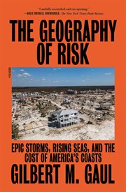 The Geography of Risk : Epic Storms, Rising Seas, and the Cost of America's Coasts cover image