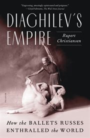 Diaghilev's Empire : How the Ballets Russes Conquered the World cover image