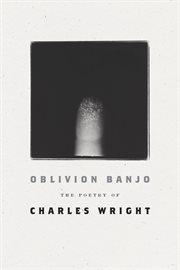 Oblivion Banjo : The Poetry of Charles Wright cover image