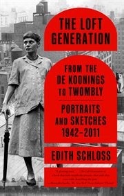The Loft Generation : From the de Koonings to Twombly: Portraits and Sketches, 1942-2011 cover image