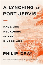 A Lynching at Port Jervis : Race and Reckoning in the Gilded Age cover image