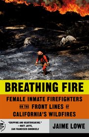 Breathing Fire : Female Inmate Firefighters on the Front Lines of California's Wildfires cover image