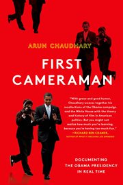 First Cameraman : Documenting the Obama Presidency in Real Time cover image