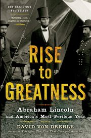 Rise to Greatness : Abraham Lincoln and America's Most Perilous Year cover image