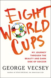 Eight World Cups : My Journey through the Beauty and Dark Side of Soccer cover image