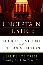 Uncertain Justice : The Roberts Court and the Constitution cover image