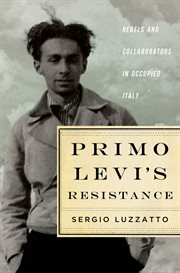 Primo Levi's Resistance : Rebels and Collaborators in Occupied Italy cover image
