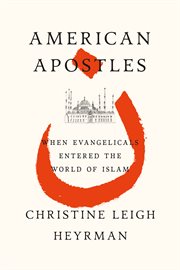 American Apostles : When Evangelicals Entered the World of Islam cover image