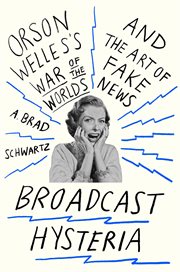 Broadcast Hysteria : Orson Welles's War of the Worlds and the Art of Fake News cover image