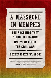 A Massacre in Memphis : The Race Riot That Shook the Nation One Year After the Civil War cover image