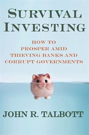 Survival Investing : How to Prosper Amid Thieving Banks and Corrupt Governments cover image