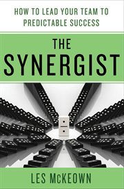 The Synergist: How to Lead Your Team to Predictable Success : How to Lead Your Team to Predictable Success cover image