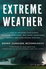 Extreme Weather : A Guide To Surviving Flash Floods, Tornadoes, Hurricanes, Heat Waves, Snowstorms, Tsunamis & Other N cover image