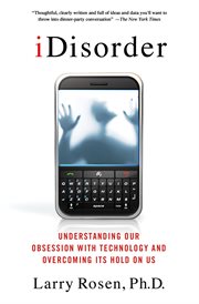 iDisorder: Understanding Our Obsession with Technology and Overcoming Its Hold on Us : Understanding Our Obsession with Technology and Overcoming Its Hold on Us cover image