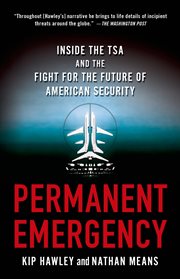Permanent Emergency : Inside the TSA and the Fight for the Future of American Security cover image