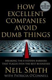 How Excellent Companies Avoid Dumb Things : Breaking the 8 Hidden Barriers that Plague Even the Best Businesses cover image