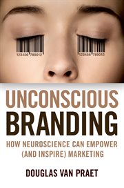 Unconscious Branding : How Neuroscience Can Empower (and Inspire) Marketing cover image