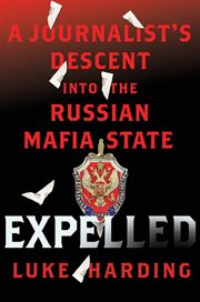 Expelled: A Journalist's Descent into the Russian Mafia State : A Journalist's Descent into the Russian Mafia State cover image