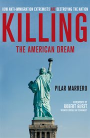 Killing the American Dream : How Anti-Immigration Extremists are Destroying the Nation cover image
