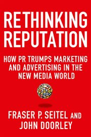 Rethinking Reputation : How PR Trumps Marketing and Advertising in the New Media World cover image
