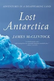 Lost Antarctica : Adventures in a Disappearing Land cover image