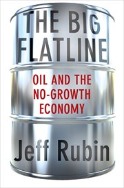 The Big Flatline : Oil and the No-Growth Economy cover image
