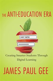 The anti-education era : creating smarter students through digital learning cover image