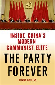 The Party Forever : Inside China's Modern Communist Elite cover image
