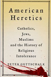 American Heretics : Catholics, Jews, Muslims, and the History of Religious Intolerance cover image