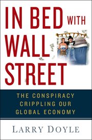 In Bed with Wall Street : The Conspiracy Crippling Our Global Economy cover image