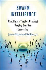 Swarm intelligence : what nature teaches us about shaping creative leadership cover image