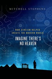 Imagine There's No Heaven : How Atheism Helped Create the Modern World cover image