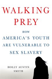 Walking Prey : How America's Youth Are Vulnerable to Sex Slavery cover image