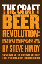 The craft beer revolution : how a band of microbrewers is transforming the world's favorite drink cover image