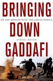 Bringing Down Gaddafi : On the Ground with the Libyan Rebels cover image