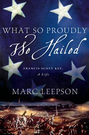 What So Proudly We Hailed : Francis Scott Key, A Life cover image