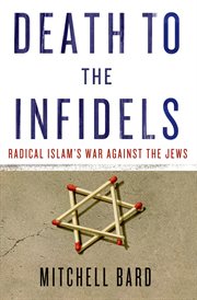 Death to the Infidels : Radical Islam's War Against the Jews cover image