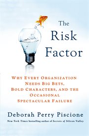 The Risk Factor : Why Every Organization Needs Big Bets, Bold Characters, and the Occasional Spectacular Failure cover image