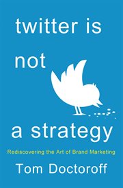 Twitter is not a strategy : rediscovering the art of brand marketing cover image