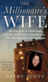 The Millionaire's Wife : The True Story of a Real Estate Tycoon, his Beautiful Young Mistress, and a Marriage that Ended in M cover image