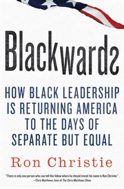 Blackwards : How Black Leadership Is Returning America to the Days of Separate but Equal cover image