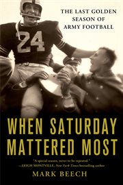 When Saturday Mattered Most : The Last Golden Season of Army Football cover image