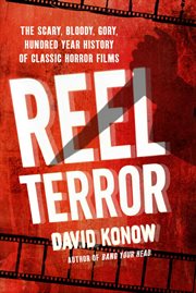 Reel Terror : The Scary, Bloody, Gory, Hundred-Year History of Classic Horror Films cover image