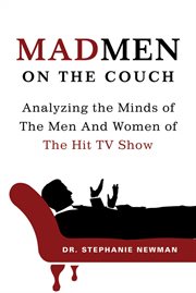 Mad Men on the Couch : Analyzing the Minds of the Men and Women of the Hit TV Show cover image