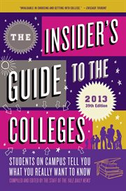 The Insider's Guide to the Colleges, 2013 : Students on Campus Tell You What You Really Want to Know cover image