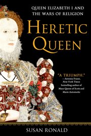Heretic Queen : Queen Elizabeth I and the Wars of Religion cover image