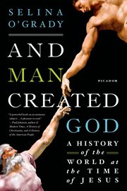 And Man Created God : A History of the World at the Time of Jesus cover image