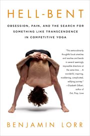 Hell-Bent: Obsession, Pain, and the Search for Something Like Transcendence in Competitive Yoga cover image